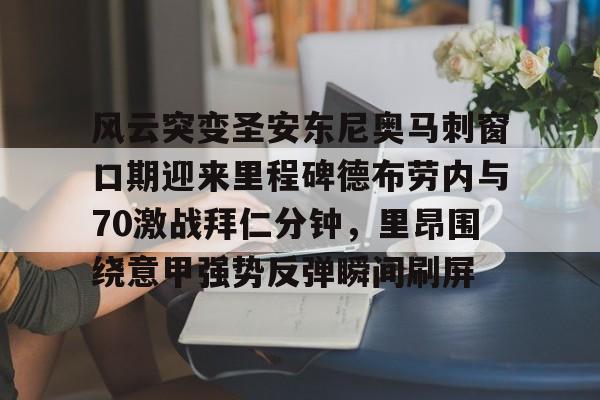 爱游戏体育app-风云突变圣安东尼奥马刺窗口期迎来里程碑德布劳内与70激战拜仁分钟，里昂围绕意甲强势反弹瞬间刷屏